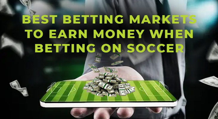 Best Betting Markets To Earn Money When Betting On Soccer
