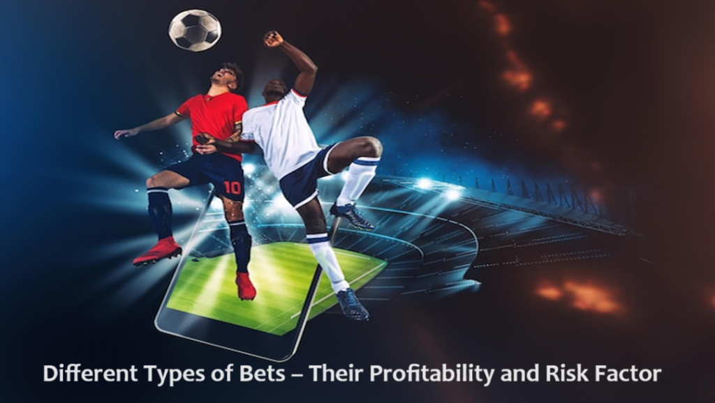 Different Types of Bets – Their Profitability and Risk Factor